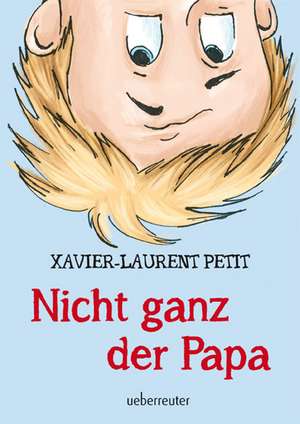 Nicht ganz der Papa de Xavier-Laurent Petit