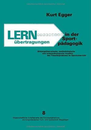 Lernübertragungen in der Sportpädagogik: Bildungstheoretische, methodologische und lernpsychologische Aspekte des Transfer Problems im Sportunterricht de Egger