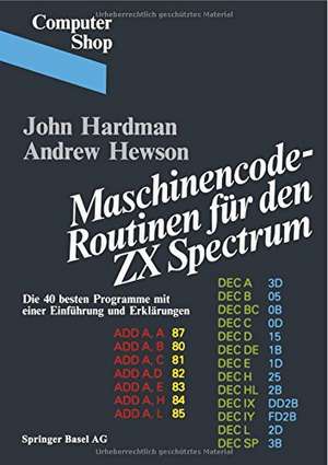 Maschinencode — Routinen für den ZX Spectrum: Die 40 besten Programme, mit einer Einführung und Erklärungen de Hardman