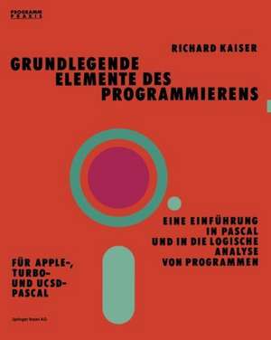 Grundlegende Elemente des Programmierens: Eine Einführung in Pascal und in die logische Analyse von Programmen de Kaiser