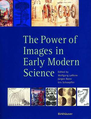 The Power of Images in Early Modern Science de Wolfgang Lefèvre