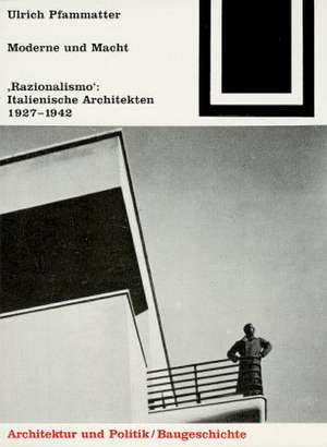 Moderne und Macht: "Razionalismo": Italienische Architekten 1927-1942 de Ulrich Pfammatter