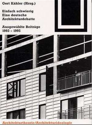 Einfach schwierig. Eine deutsche Architekturdebatte: Ausgewählte Beiträge 1993-1995 de Gert Kähler