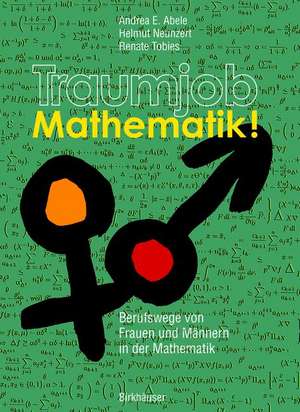 Traumjob Mathematik!: Berufswege von Frauen und Männern in der Mathematik de Andrea E. Abele