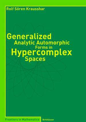 Generalized Analytic Automorphic Forms in Hypercomplex Spaces de Rolf S. Krausshar