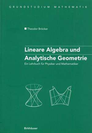 Lineare Algebra und Analytische Geometrie: Ein Lehrbuch für Physiker und Mathematiker de Theodor Bröcker