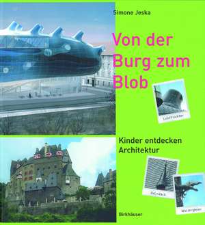 Von der Burg zum Blob: Kinder entdecken Architektur de Simone Jeska