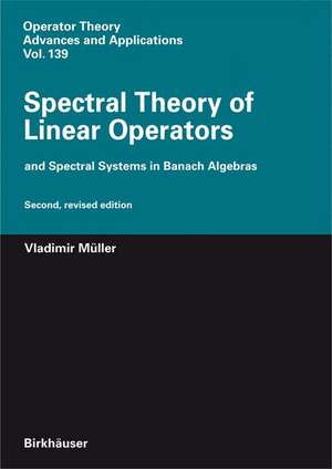 Spectral Theory of Linear Operators: and Spectral Systems in Banach Algebras de Vladimir Müller