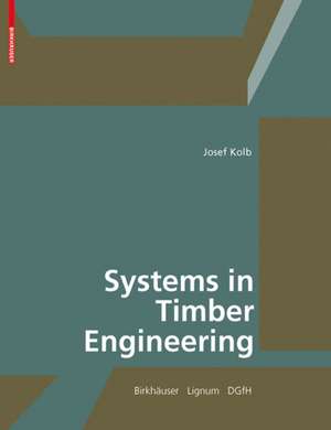 Systems in Timber Engineering: Loadbearing Structures and Component Layers de Josef Kolb