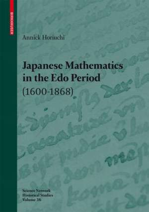 Japanese Mathematics in the Edo Period (1600-1868): A study of the works of Seki Takakazu (?-1708) and Takebe Katahiro (1664-1739) de Annick Horiuchi