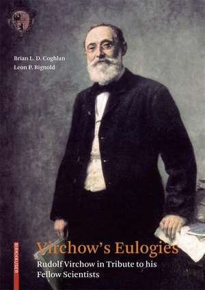 Virchow's Eulogies: Rudolf Virchow in Tribute to his Fellow Scientists de Brian L. D. Coghlan