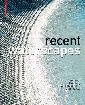 Recent Waterscapes: Planning, Building and Designing with Water de Herbert Dreiseitl