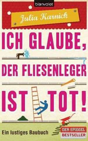 Ich glaube, der Fliesenleger ist tot! de Julia Karnick