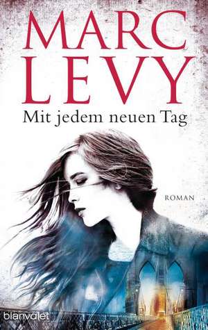 Mit jedem neuen Tag de Marc Levy