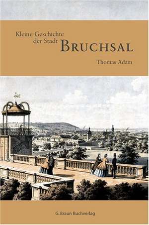 Kleine Geschichte der Stadt Bruchsal de Thomas Adam