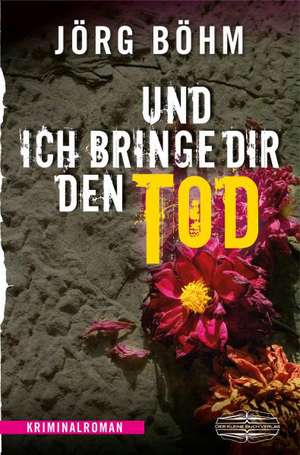 Und ich bringe dir den Tod de Jörg Böhm