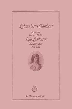 Liebstes bestes Clärchen!: Briefe von Goethes Nichte Lulu Schlosser aus Karlsruhe 1792–1794 de Georg Richter