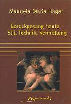 Barockgesang heute - Stil, Technik, Vermittlung de Manuela Maria Hager