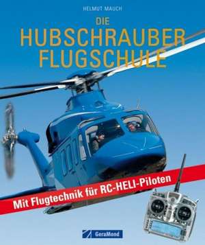 Die Hubschrauber Flugschule mit Flugtechnik für RC-Heli-Piloten de Helmut Mauch