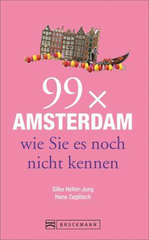 99 x Amsterdam wie Sie es noch nicht kennen de Silke Heller-Jung