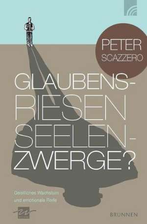 Glaubensriesen - Seelenzwerge? de Peter Scazzero