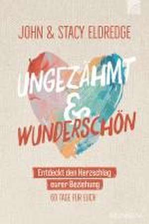 Ungezähmt und wunderschön de John Eldredge