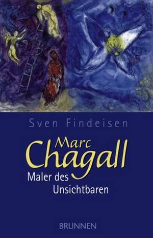 Marc Chagall - Maler des Unsichtbaren de Sven Findeisen