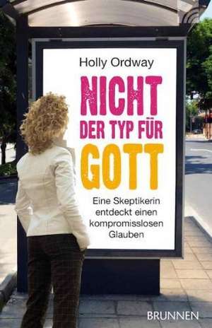 Nicht der Typ für Gott de Holly Ordway