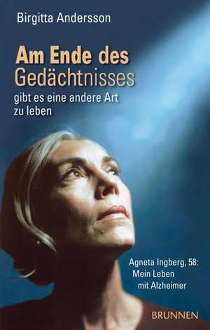 Am Ende des Gedächtnisses ... gibt es eine andere Art zu leben de Birgitta Andersson