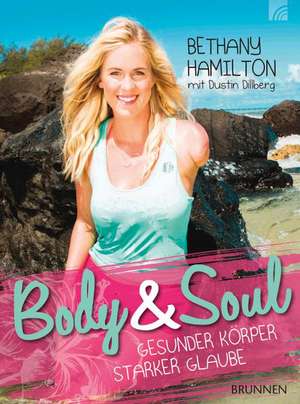 Body & Soul - gesunder Körper, starker Glaube de Bethany Hamilton