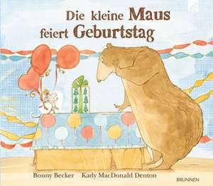 Die kleine Maus feiert Geburtstag de Bonny Becker