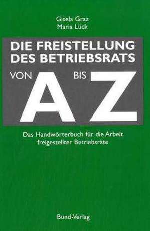 Die Freistellung des Betriebsrats von A bis Z de Gisela Graz