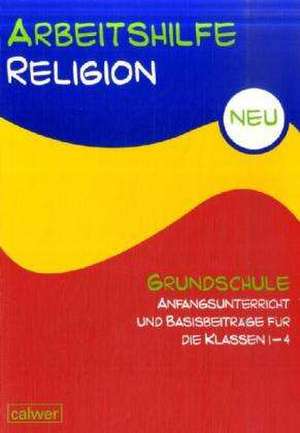 Arbeitshilfe Religion Grundschule NEU Anfangsunterricht und Basisbeiträge für die Klassen 1 bis 4 de Hartmut Rupp