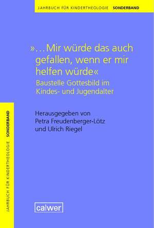 Jahrbuch für Kindertheologie Sonderband: "...Mir würde das auch gefallen, wenn er mir helfen würde" de Petra Freudenberger-Lötz