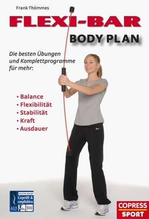 FLEXI-BAR Body Plan - Die besten Übungen und Komplettprogramme für mehr Balance, Flexibilität, Stabilität, Kraft, Ausdauer de Frank Thömmes