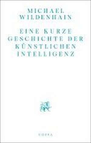 Eine kurze Geschichte der Künstlichen Intelligenz de Michael Wildenhain