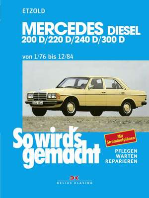 So wird's gemacht. Mercedes 200 D/ 220 D/ 240 D/ 300 D Typ W 123 Diesel Jan. '76 bis Dez. '84 de Rüdiger Etzold