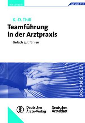 Teamführung in der Arztpraxis de Klaus-Dieter Thill