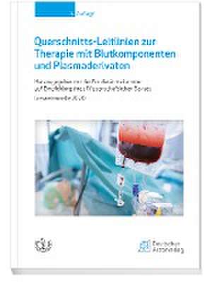 Querschnitts-Leitlinien zur Therapie mit Blutkomponenten und Plasmaderivaten de Bundesärztekammer auf Empfehlung ihres Wissenschaftlichen Beirats