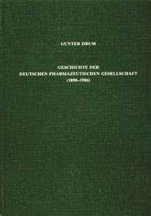 Geschichte der Deutschen Pharmazeutischen Gesellschaft (1890-1986) de Günter Drum