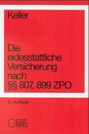 Die eidesstattliche Versicherung nach §§807, 899 ZPO de Ulrich Keller