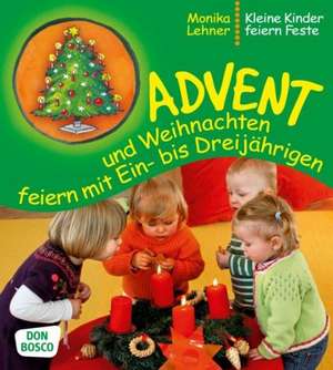 Advent und Weihnachten feiern mit Ein- bis Dreijährigen de Monika Lehner