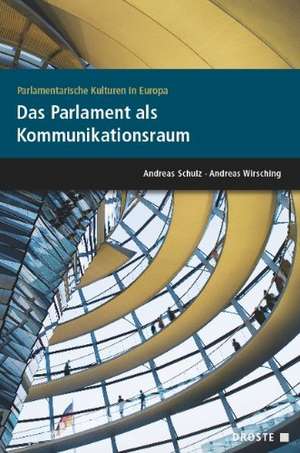 Parlamentarische Kulturen in Europa. Das Parlament als Kommunikationsraum de Andreas Schulz