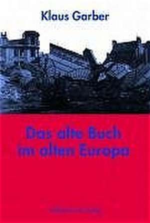 Das alte Buch im alten Europa de Klaus Garber