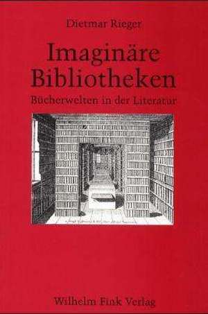 Imaginäre Bibliotheken de Dietmar Rieger