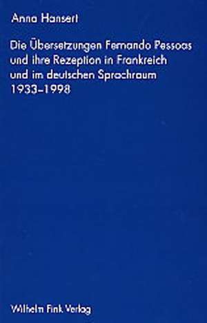 Die Übersetzung Fernando Pessoas und ihre Rezeption in Frankreich und im deutschen Sprachraum (1933-1998) de Anna Hansert