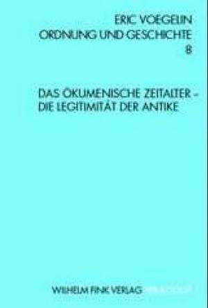 Das Ökumenische Zeitalter - Die Legitimität der Antike.Ordnung und Geschichte 8 de Eric Voegelin