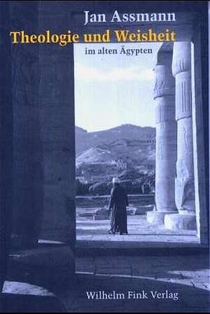 Theologie und Weisheit im alten Ägypten de Jan Assmann