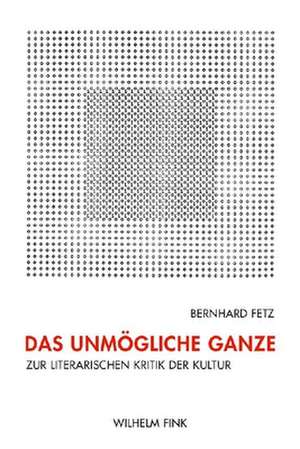 Das unmögliche Ganze de Bernhard Fetz