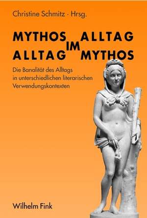 Mythos im Alltag - Alltag im Mythos de Christine Schmitz